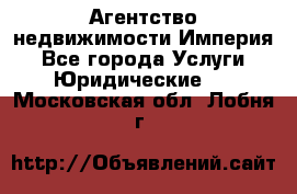 Агентство недвижимости Империя - Все города Услуги » Юридические   . Московская обл.,Лобня г.